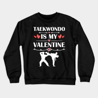 Taekwondo Is My Valentine T-Shirt Funny Humor Fans Crewneck Sweatshirt